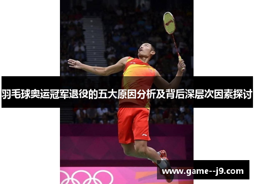 羽毛球奥运冠军退役的五大原因分析及背后深层次因素探讨