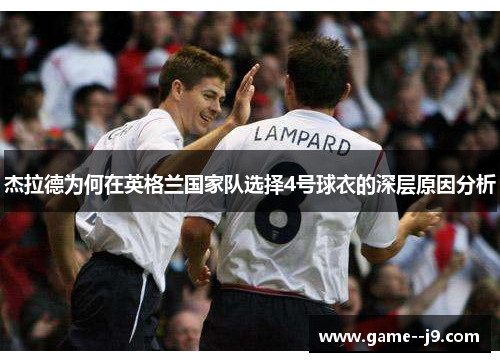 杰拉德为何在英格兰国家队选择4号球衣的深层原因分析 杰拉德为何在英格兰国家队选择4号球衣的深层原因分析