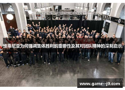 维蒂尼亚为何强调集体胜利的重要性及其对团队精神的深刻启示 维蒂尼亚为何强调集体胜利的重要性及其对团队精神的深刻启示