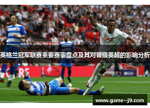 英格兰冠军联赛重要赛事盘点及其对晋级英超的影响分析