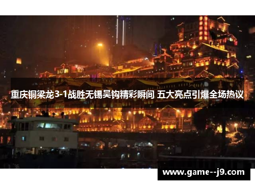 重庆铜梁龙3-1战胜无锡吴钩精彩瞬间 五大亮点引爆全场热议