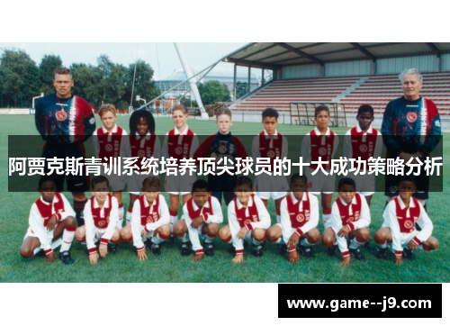 阿贾克斯青训系统培养顶尖球员的十大成功策略分析 阿贾克斯青训系统培养顶尖球员的十大成功策略分析
