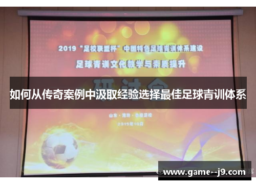 如何从传奇案例中汲取经验选择最佳足球青训体系