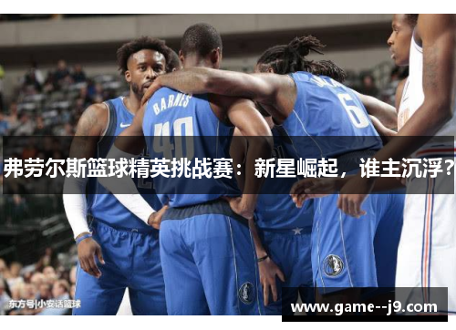 弗劳尔斯篮球精英挑战赛：新星崛起，谁主沉浮？