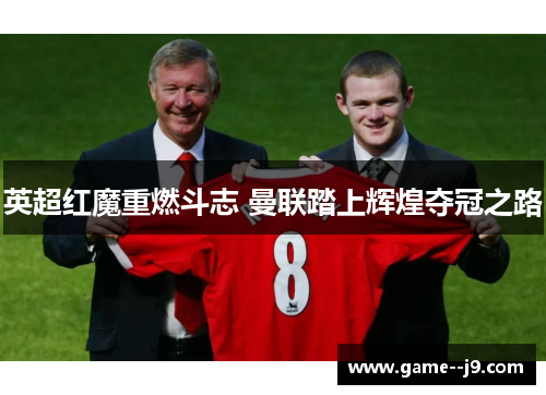 英超红魔重燃斗志 曼联踏上辉煌夺冠之路