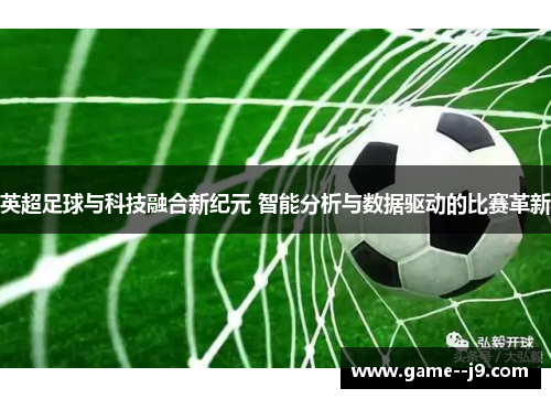 英超足球与科技融合新纪元 智能分析与数据驱动的比赛革新
