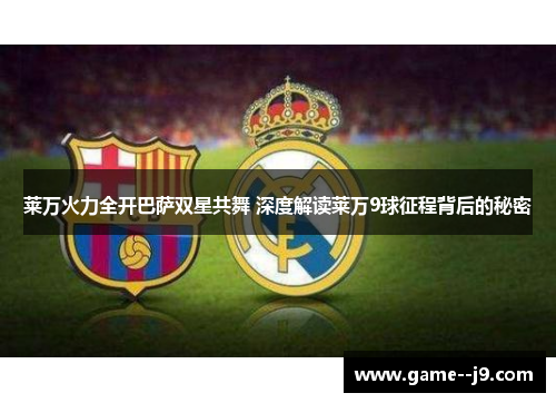 莱万火力全开巴萨双星共舞 深度解读莱万9球征程背后的秘密