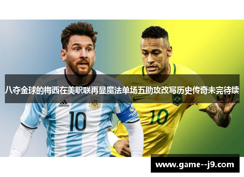 八夺金球的梅西在美职联再显魔法单场五助攻改写历史传奇未完待续 八夺金球的梅西在美职联再显魔法单场五助攻改写历史传奇未完待续