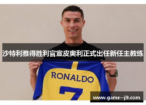 沙特利雅得胜利官宣皮奥利正式出任新任主教练