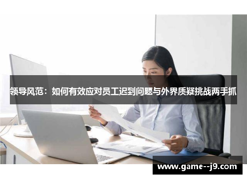 领导风范：如何有效应对员工迟到问题与外界质疑挑战两手抓