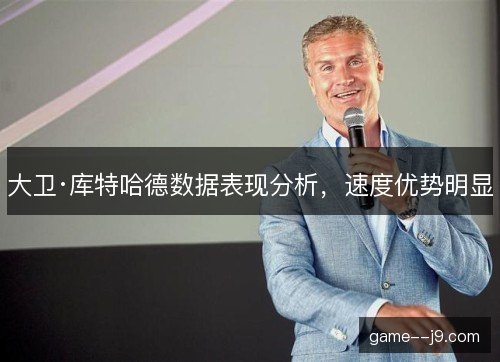 大卫·库特哈德数据表现分析，速度优势明显